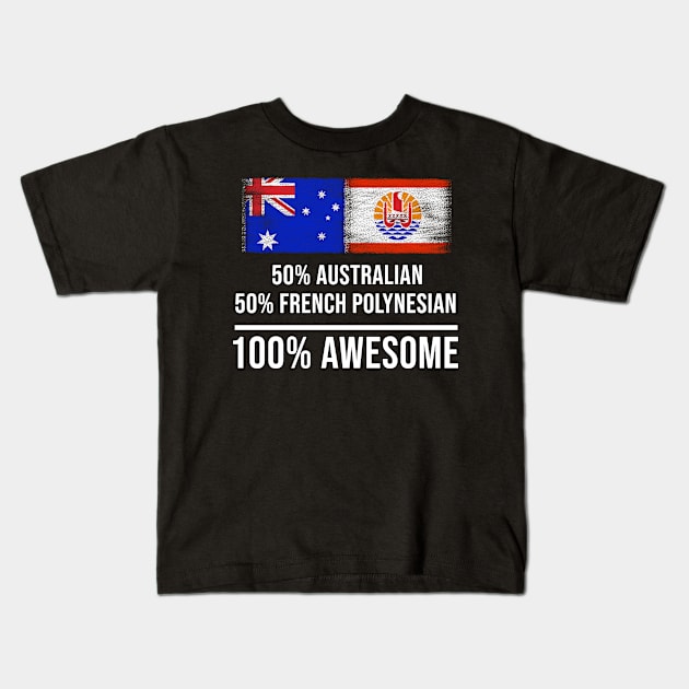 50% Australian 50% French Polynesian 100% Awesome - Gift for French Polynesian Heritage From French Polynesia Kids T-Shirt by Country Flags